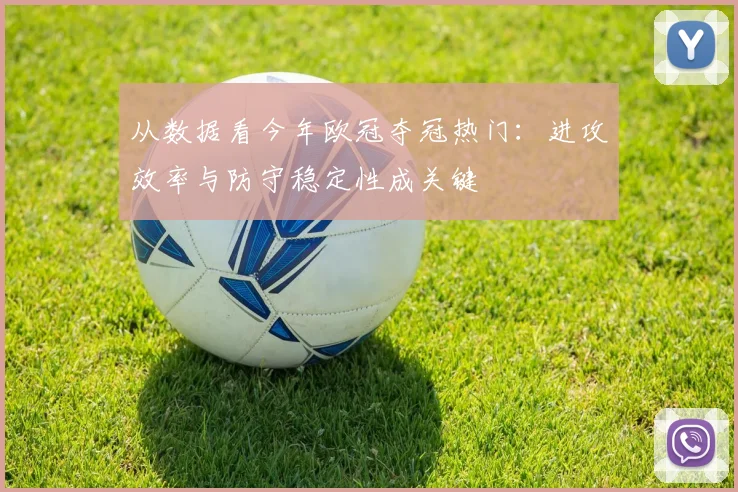 从数据看今年欧冠夺冠热门：进攻效率与防守稳定性成关键
