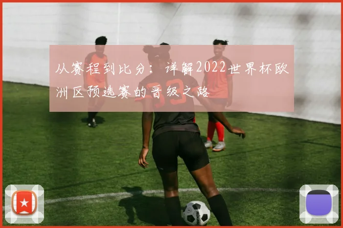 从赛程到比分：详解2022世界杯欧洲区预选赛的晋级之路