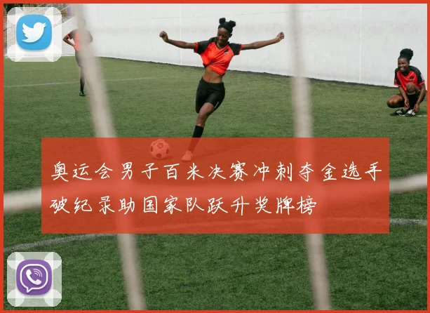 奥运会男子百米决赛冲刺夺金选手破纪录助国家队跃升奖牌榜